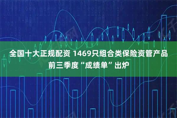 全国十大正规配资 1469只组合类保险资管产品前三季度“成绩单”出炉