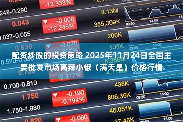 配资炒股的投资策略 2025年11月24日全国主要批发市场高辣小椒（满天星）价格行情